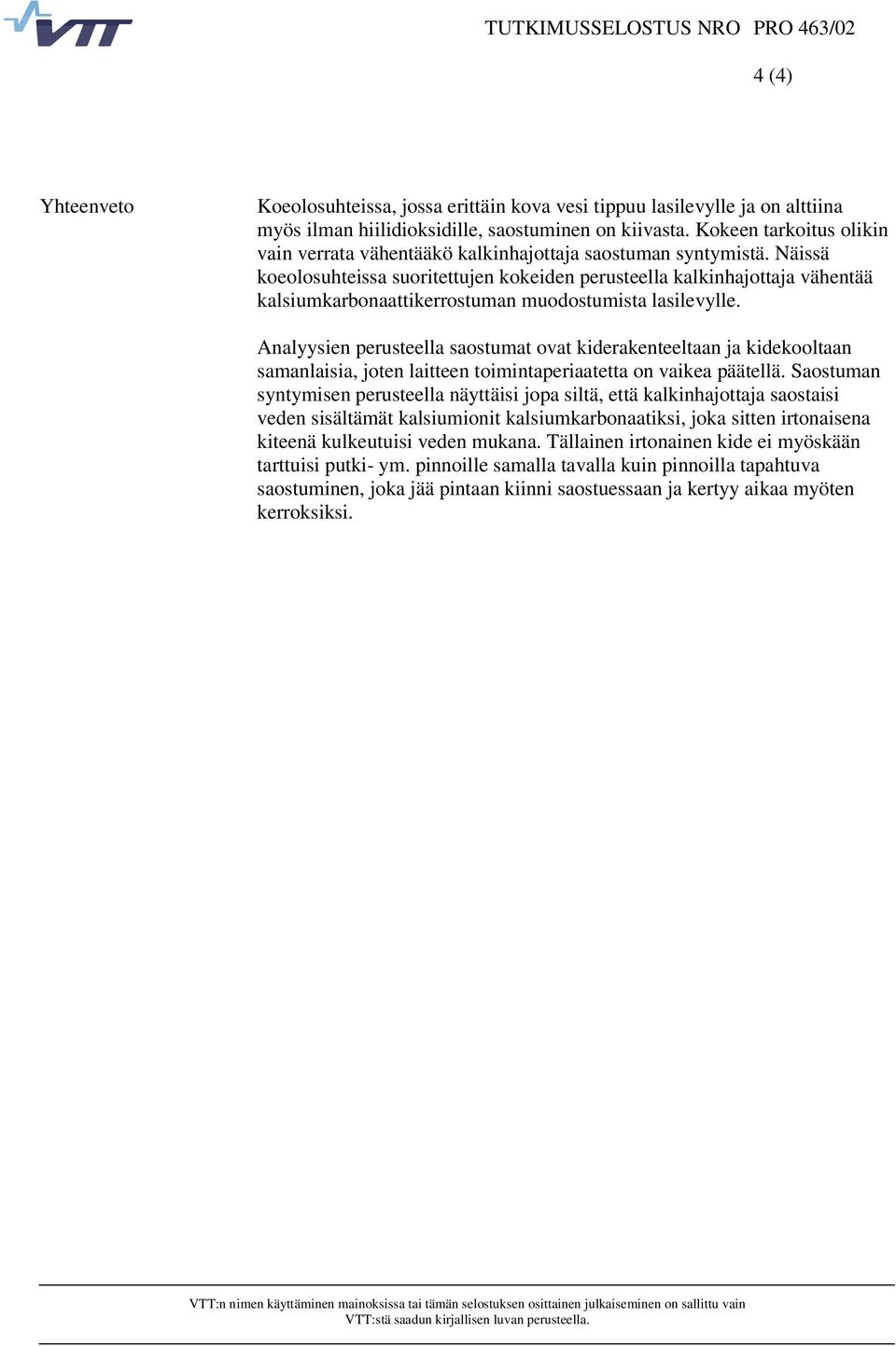 Näissä koeolosuhteissa suoritettujen kokeiden perusteella kalkinhajottaja vähentää kalsiumkarbonaattikerrostuman muodostumista lasilevylle.