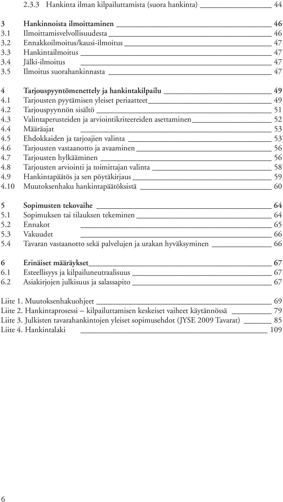 3 Valintaperusteiden ja arviointikriteereiden asettaminen 52 4.4 Määräajat 53 4.5 Ehdokkaiden ja tarjoajien valinta 53 4.6 Tarjousten vastaanotto ja avaaminen 56 4.7 Tarjousten hylkääminen 56 4.