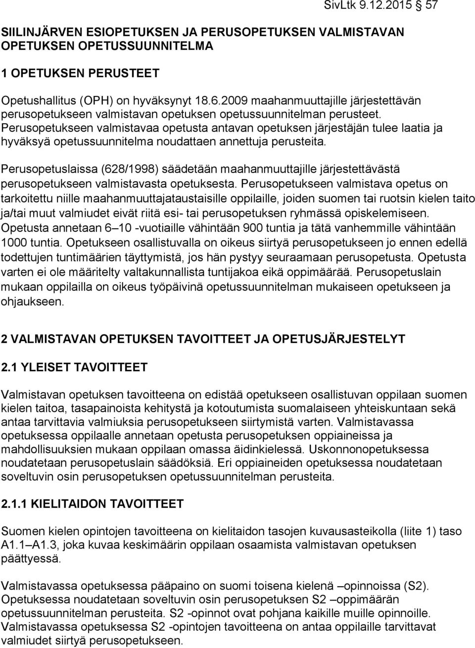 Perusopetukseen valmistavaa opetusta antavan opetuksen järjestäjän tulee laatia ja hyväksyä opetussuunnitelma noudattaen annettuja perusteita.