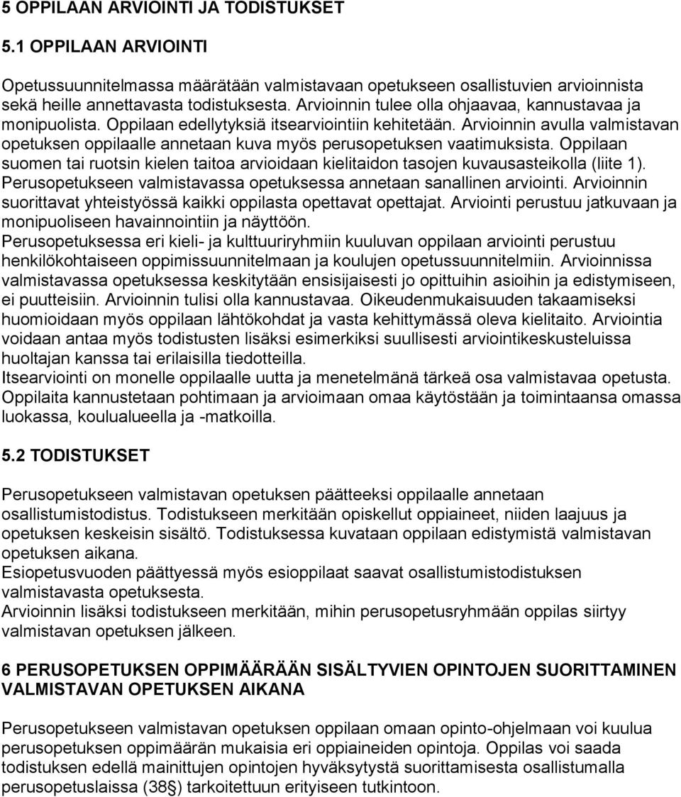 Arvioinnin avulla valmistavan opetuksen oppilaalle annetaan kuva myös perusopetuksen vaatimuksista. Oppilaan suomen tai ruotsin kielen taitoa arvioidaan kielitaidon tasojen kuvausasteikolla (liite 1).