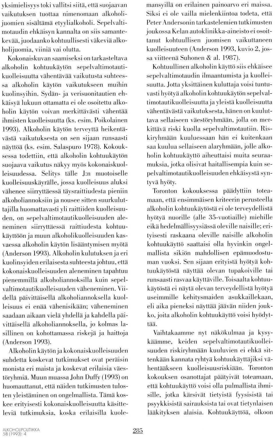 Kokonaiskuvan saamiseksi on tarkasteltava alkoholin kohtuukayton sepelvaltimotautikuolleisuutta vähentävää vaikutusta suhteessa alkoholin kayton vaikutukseen muihin kuolinsyihin.