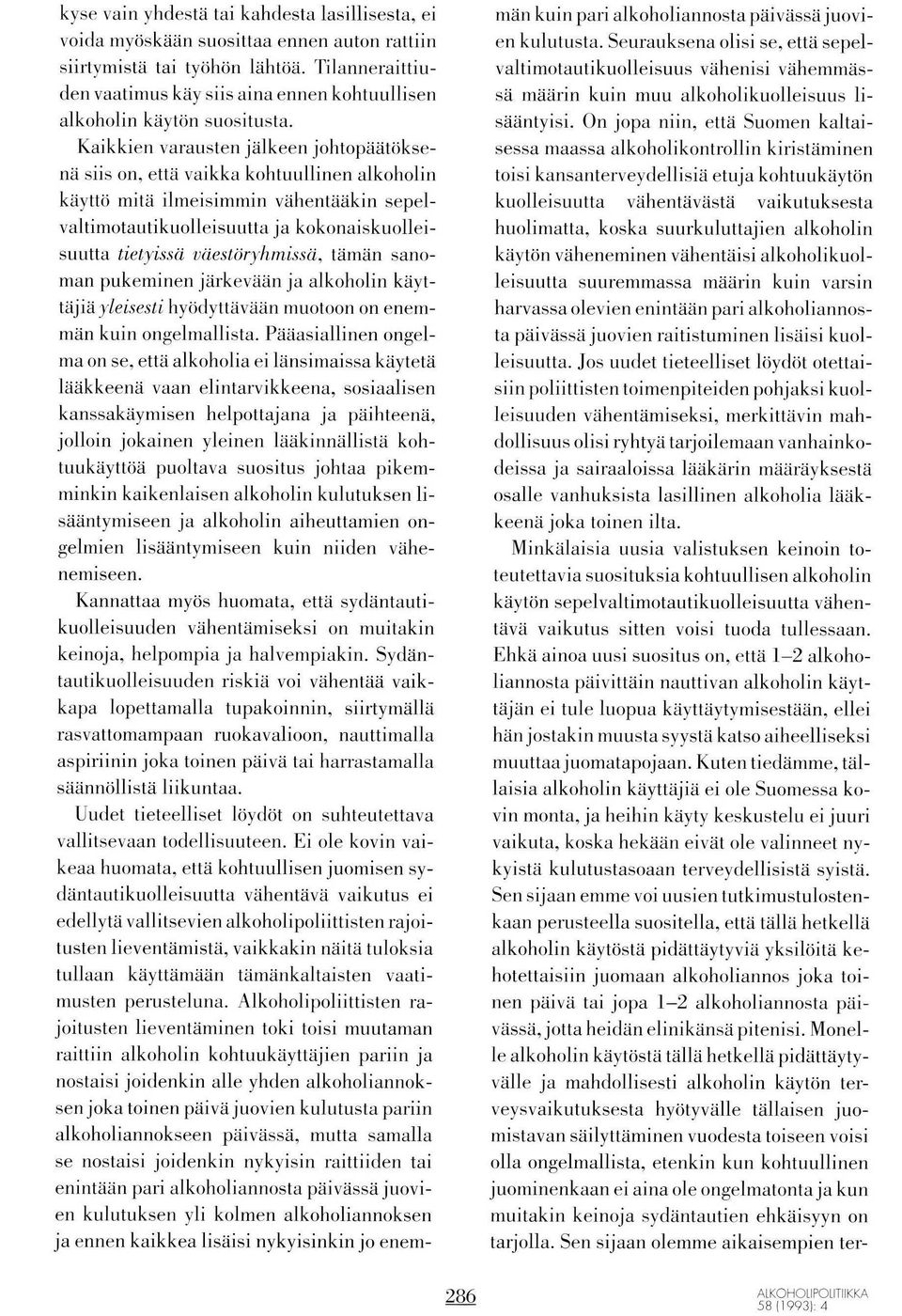 että vaikka kohtuullinen alkoholin kaytto mita ilmeisimmin vähentääkin sepelvaltimotautikuolleisuutta j a kokonaiskuolleisu;j'ta tietyissä uüestöryhmissd, tämän sanoman pukeminen järkevään ja