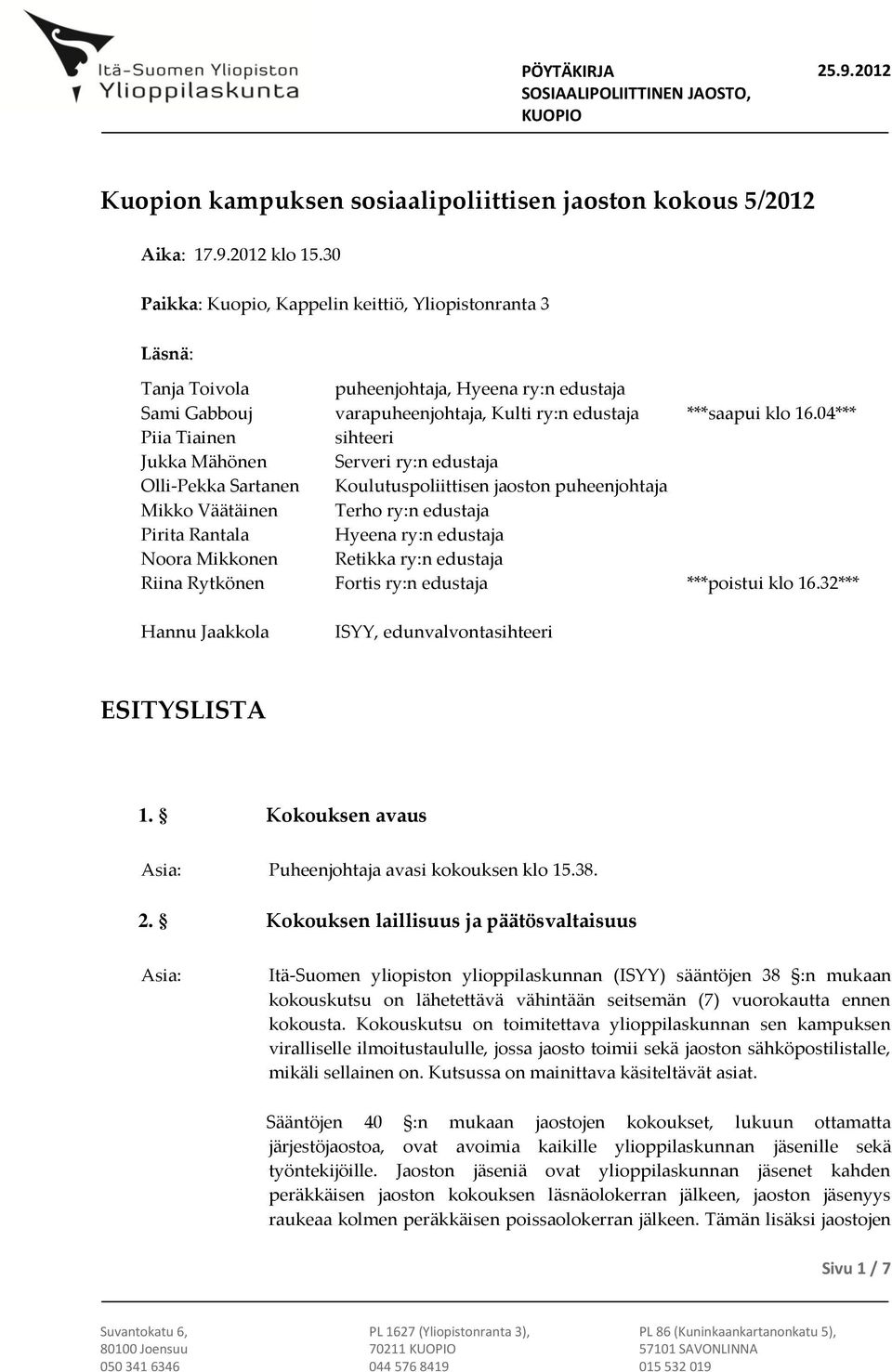 04*** Piia Tiainen sihteeri Jukka Mähönen Serveri ry:n edustaja Olli-Pekka Sartanen Koulutuspoliittisen jaoston puheenjohtaja Mikko Väätäinen Terho ry:n edustaja Pirita Rantala Hyeena ry:n edustaja