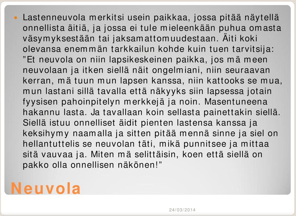 lapsen kanssa, niin kattooks se mua, mun lastani sillä tavalla että näkyyks siin lapsessa jotain fyysisen pahoinpitelyn merkkejä ja noin. Masentuneena hakannu lasta.