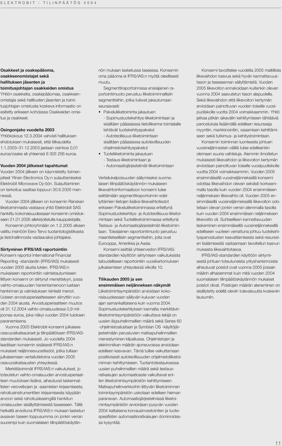 Yhtiökokous 12.3.2004 vahvisti hallituksen ehdotuksen mukaisesti, että tilikaudelta 1.1.2003 31.12.2003 jaetaan osinkoa 0,01 euroa/osake eli yhteensä 6 305 256 euroa.