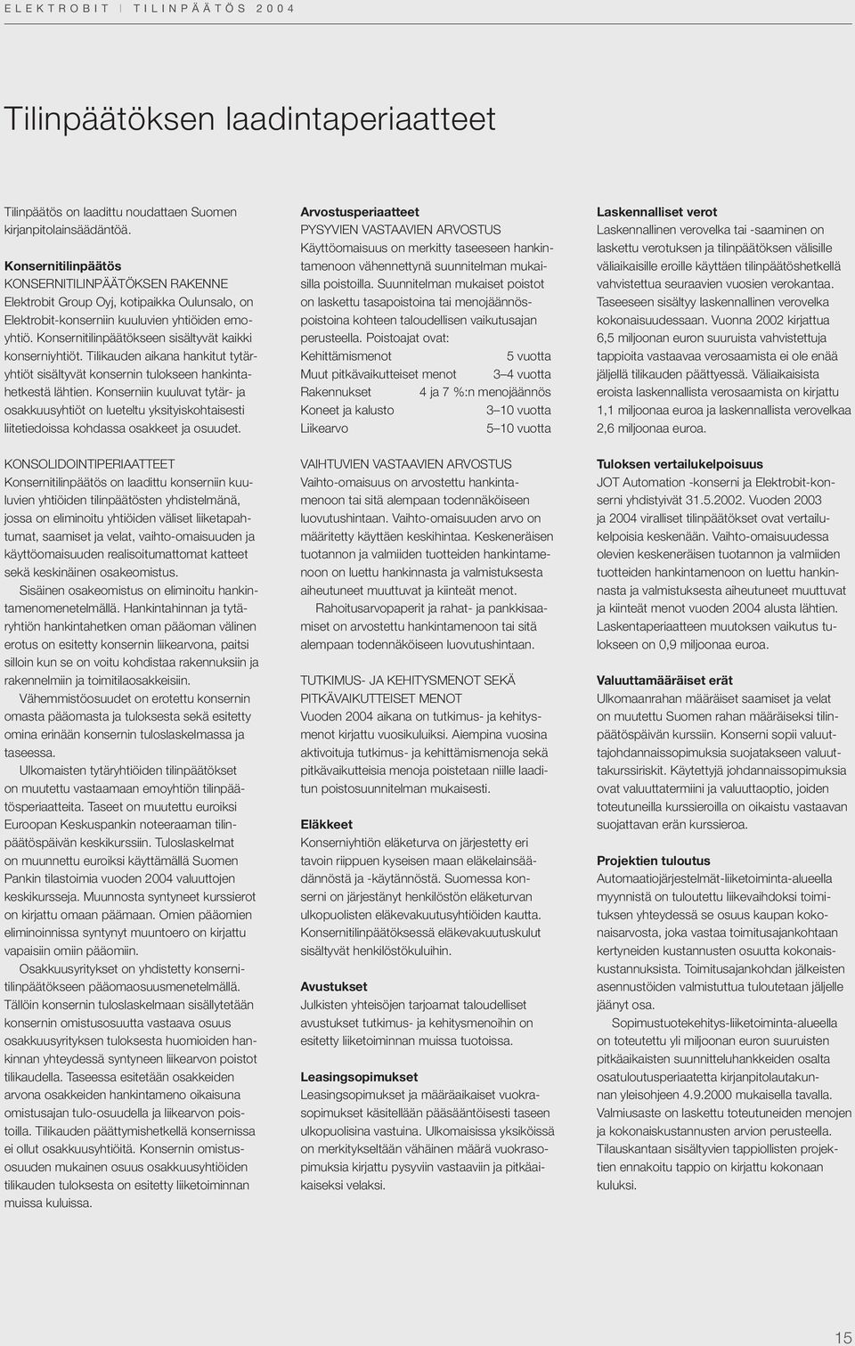 Konsernitilinpäätökseen sisältyvät kaikki konserniyhtiöt. Tilikauden aikana hankitut tytäryhtiöt sisältyvät konsernin tulokseen hankintahetkestä lähtien.