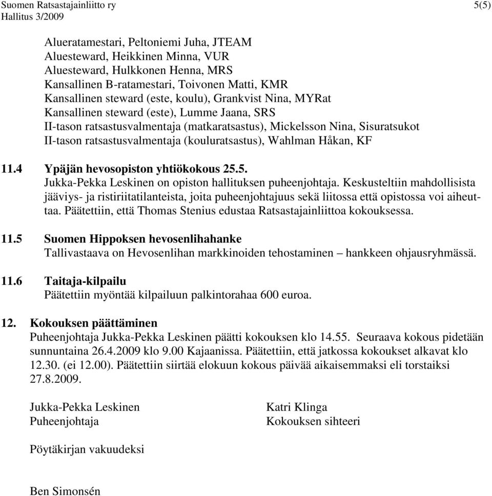 ratsastusvalmentaja (kouluratsastus), Wahlman Håkan, KF 11.4 Ypäjän hevosopiston yhtiökokous 25.5. Jukka-Pekka Leskinen on opiston hallituksen puheenjohtaja.