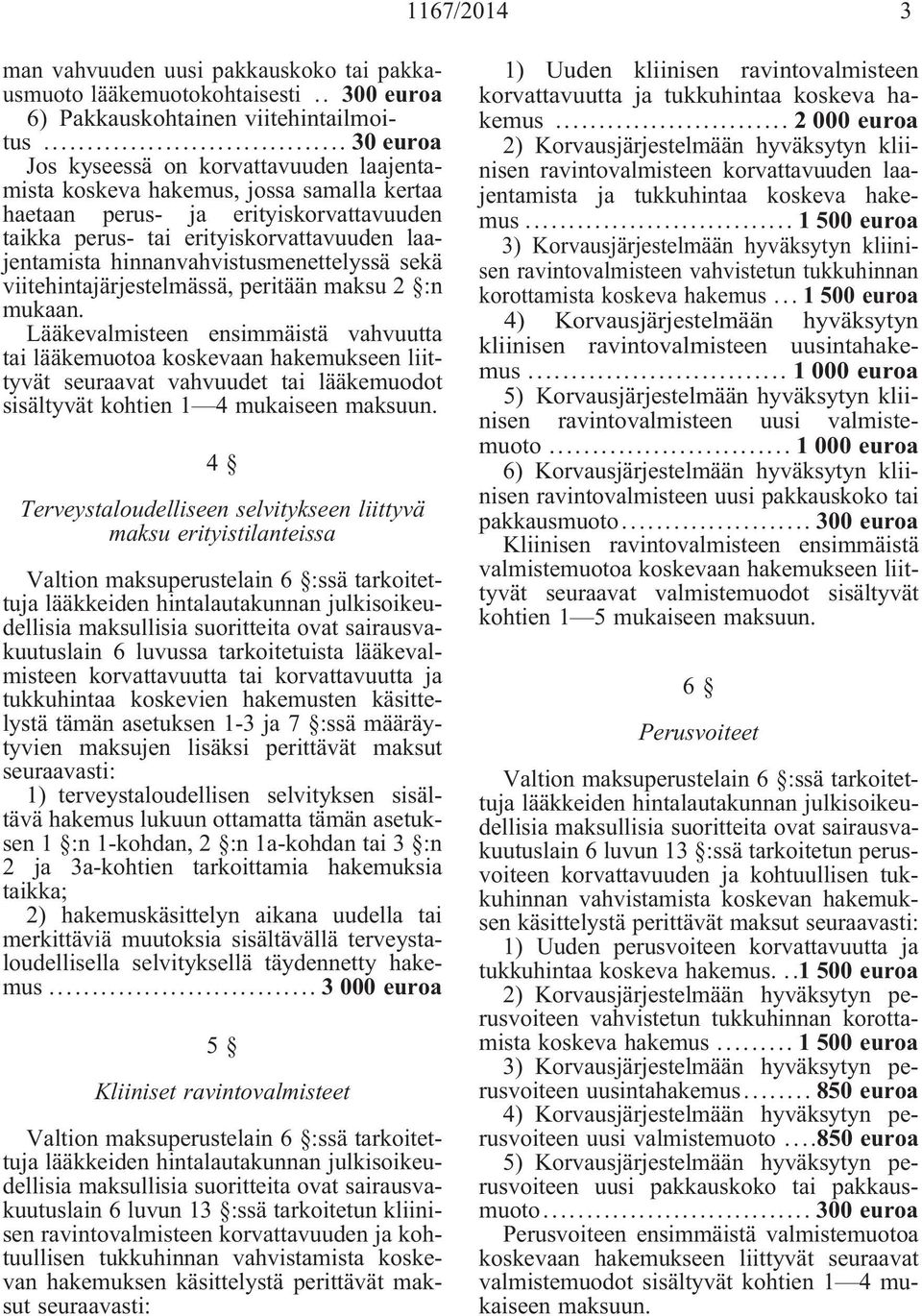 hinnanvahvistusmenettelyssä sekä viitehintajärjestelmässä, peritään maksu 2 :n mukaan. sisältyvät kohtien 1 4 mukaiseen maksuun.