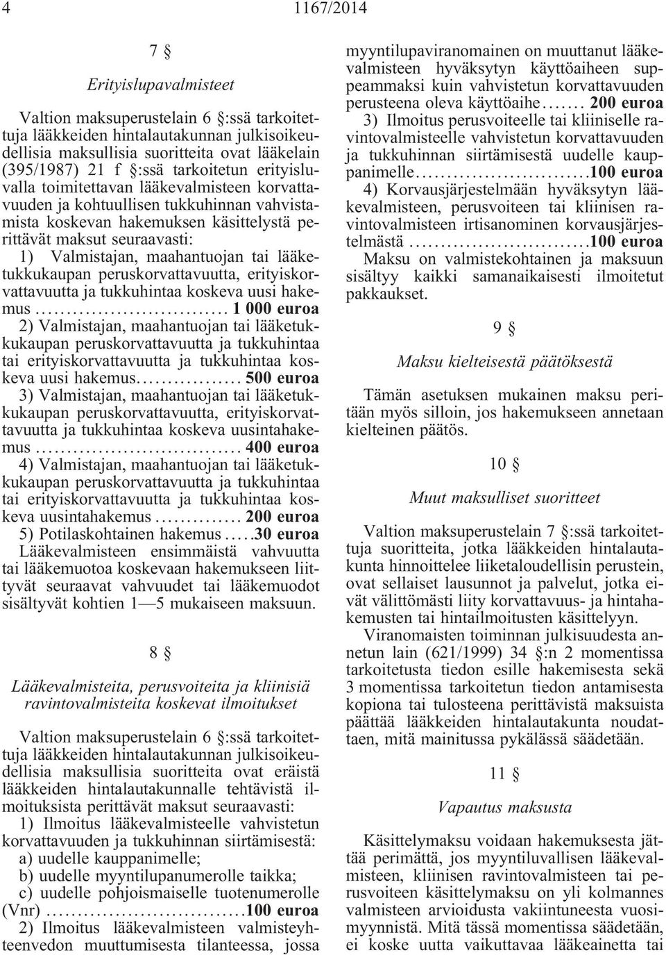 .. 1 000 euroa 2) Valmistajan, maahantuojan tai lääketukkukaupan peruskorvattavuutta ja tukkuhintaa tai uusi hakemus.