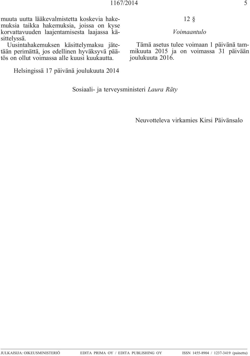 12 Voimaantulo Tämä asetus tulee voimaan 1 päivänä tammikuuta 2015 ja on voimassa 31 päivään joulukuuta 2016.