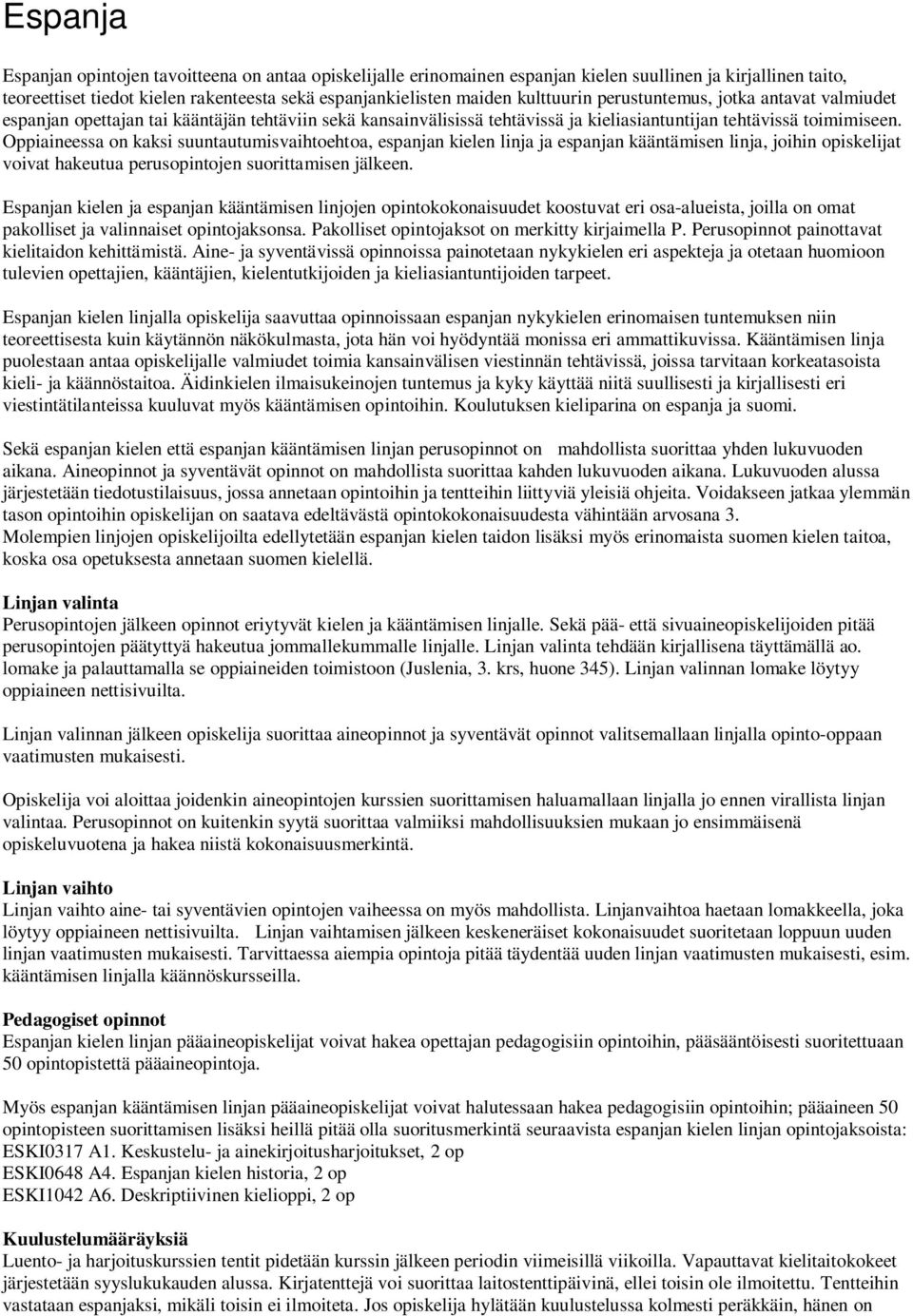 essa on kaksi suuntautumisvaihtoehtoa, espanjan kielen linja ja espanjan kääntämisen linja, joihin opiskelijat voivat hakeutua perusopintojen suorittamisen jälkeen.