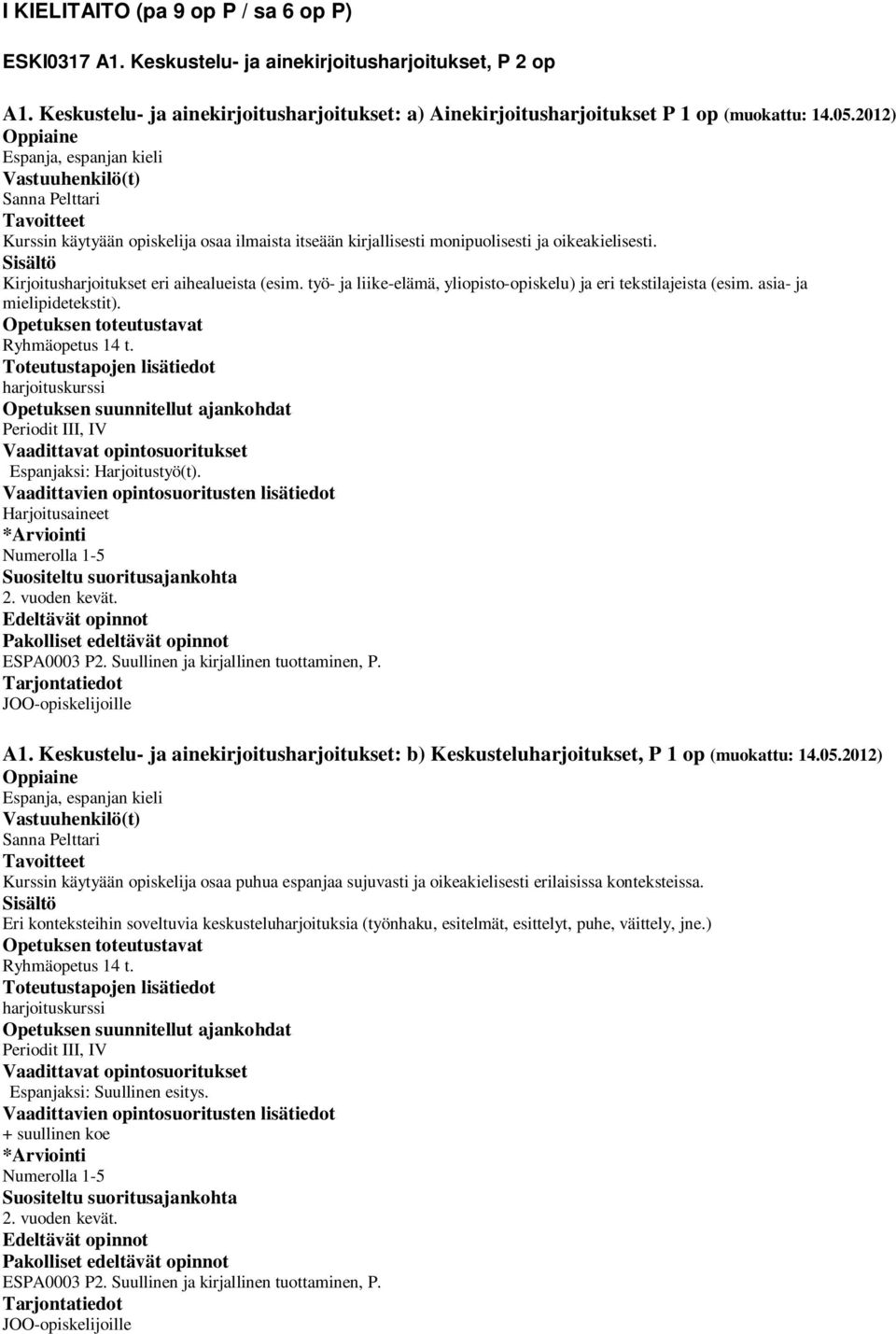 työ- ja liike-elämä, yliopisto-opiskelu) ja eri tekstilajeista (esim. asia- ja mielipidetekstit). Ryhmäopetus 14 t. harjoituskurssi Periodit III, IV Espanjaksi: Harjoitustyö(t).