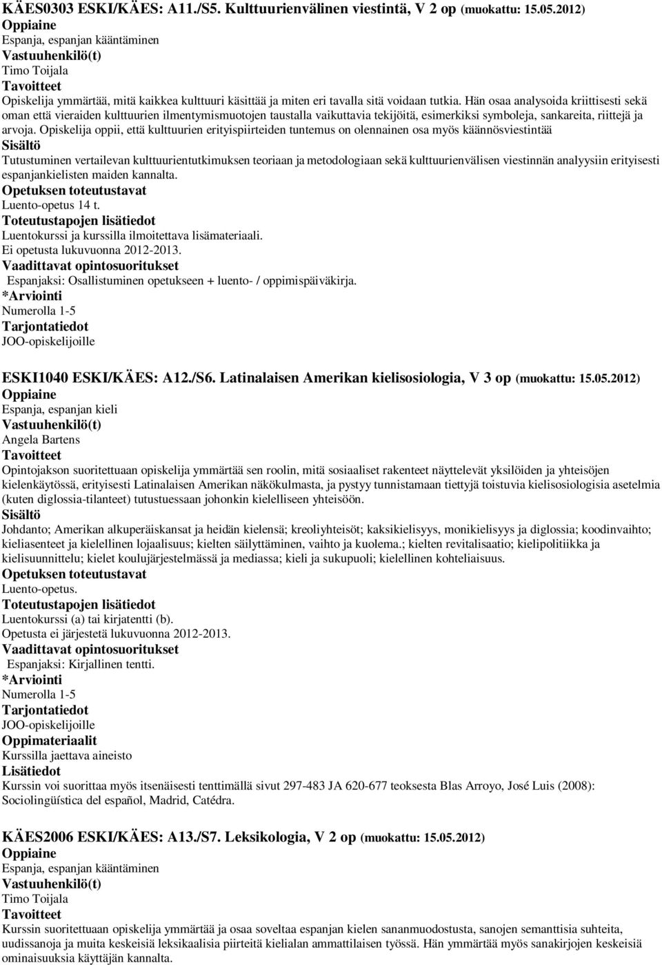 Hän osaa analysoida kriittisesti sekä oman että vieraiden kulttuurien ilmentymismuotojen taustalla vaikuttavia tekijöitä, esimerkiksi symboleja, sankareita, riittejä ja arvoja.
