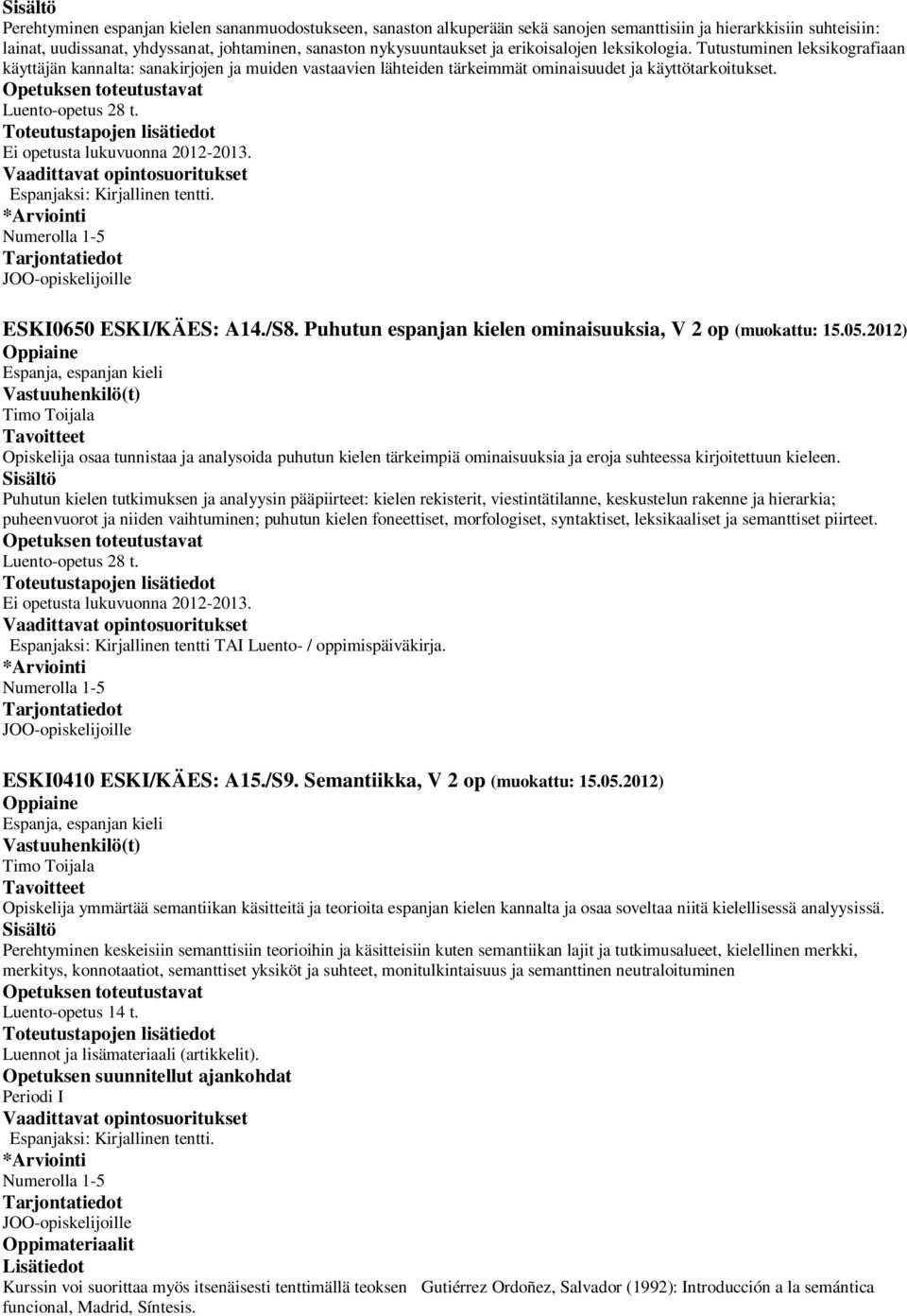 Ei opetusta lukuvuonna 2012-2013. ESKI0650 ESKI/KÄES: A14./S8. Puhutun espanjan kielen ominaisuuksia, V 2 op (muokattu: 15.05.