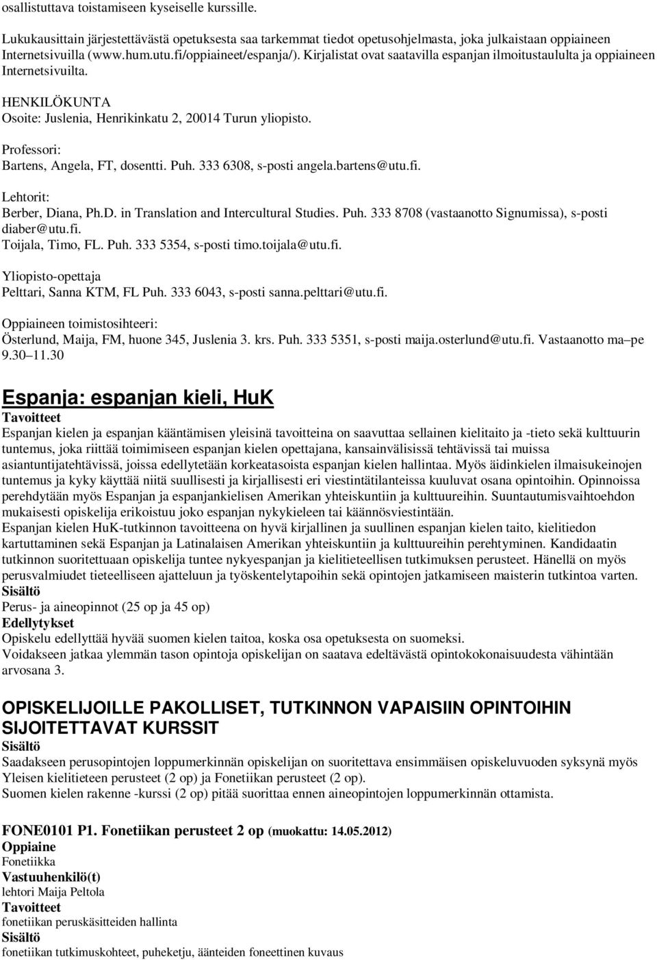 Professori: Bartens, Angela, FT, dosentti. Puh. 333 6308, s-posti angela.bartens@utu.fi. Lehtorit: Berber, Diana, Ph.D. in Translation and Intercultural Studies. Puh. 333 8708 (vastaanotto Signumissa), s-posti diaber@utu.