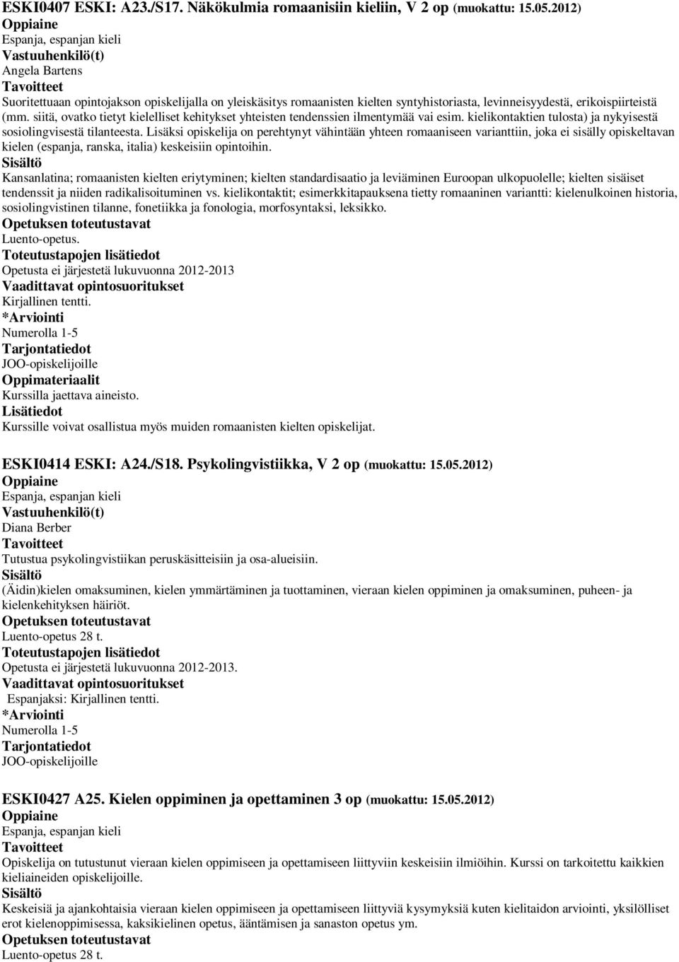 siitä, ovatko tietyt kielelliset kehitykset yhteisten tendenssien ilmentymää vai esim. kielikontaktien tulosta) ja nykyisestä sosiolingvisestä tilanteesta.