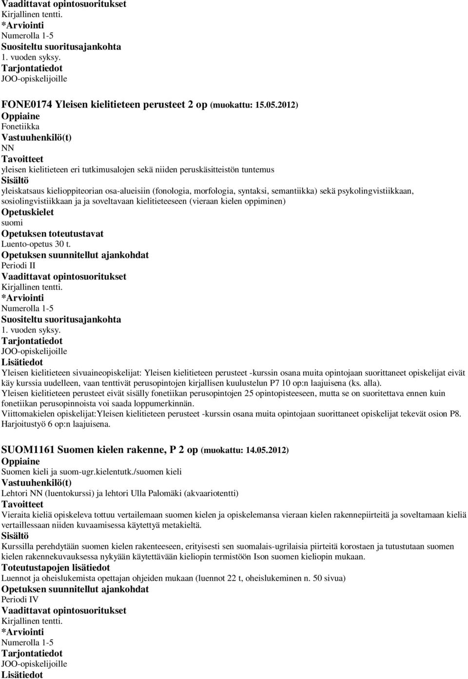 psykolingvistiikkaan, sosiolingvistiikkaan ja ja soveltavaan kielitieteeseen (vieraan kielen oppiminen) Opetuskielet suomi Luento-opetus 30 t. Periodi II Kirjallinen tentti.