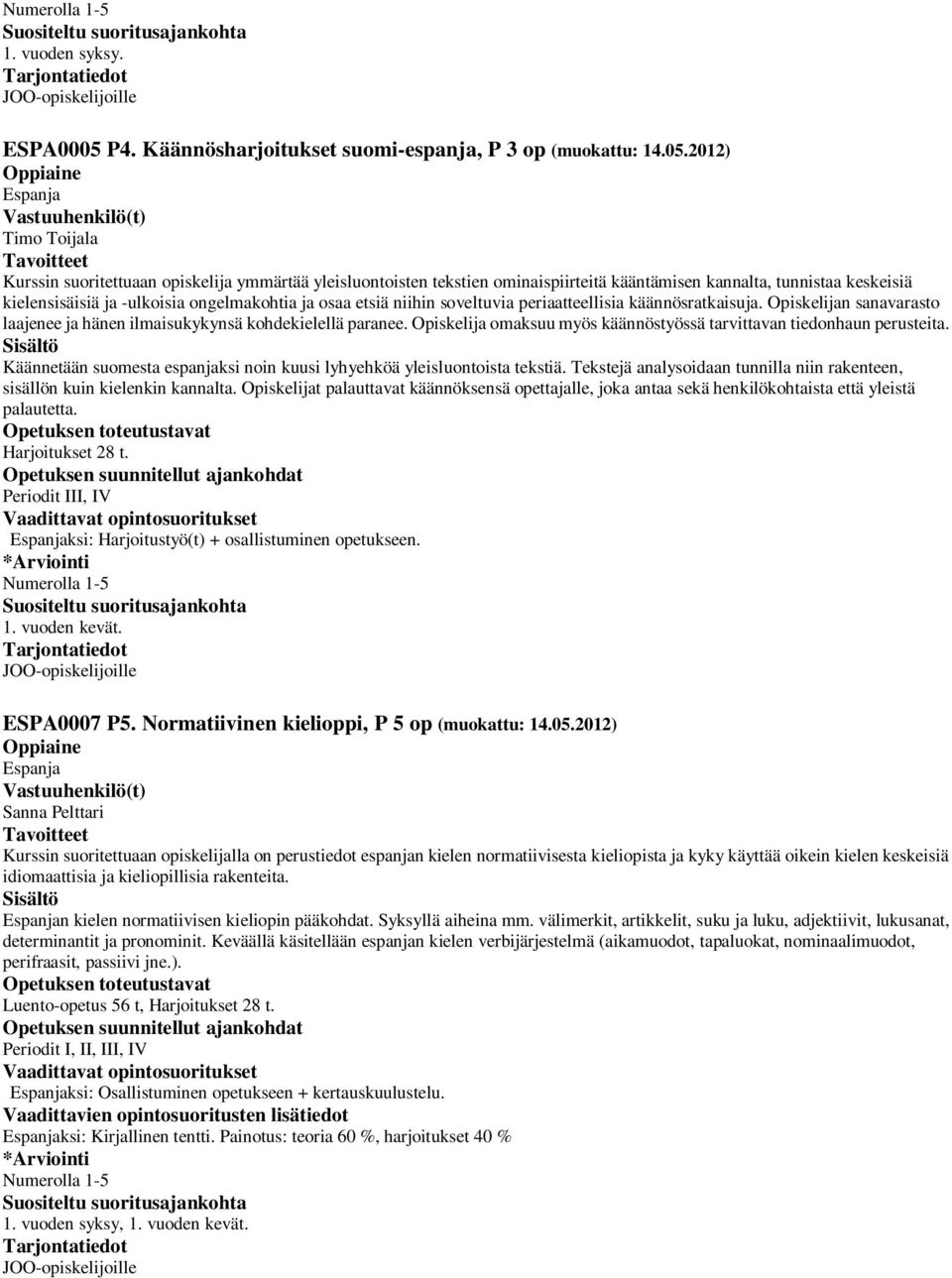 2012) Espanja Timo Toijala Kurssin suoritettuaan opiskelija ymmärtää yleisluontoisten tekstien ominaispiirteitä kääntämisen kannalta, tunnistaa keskeisiä kielensisäisiä ja -ulkoisia ongelmakohtia ja
