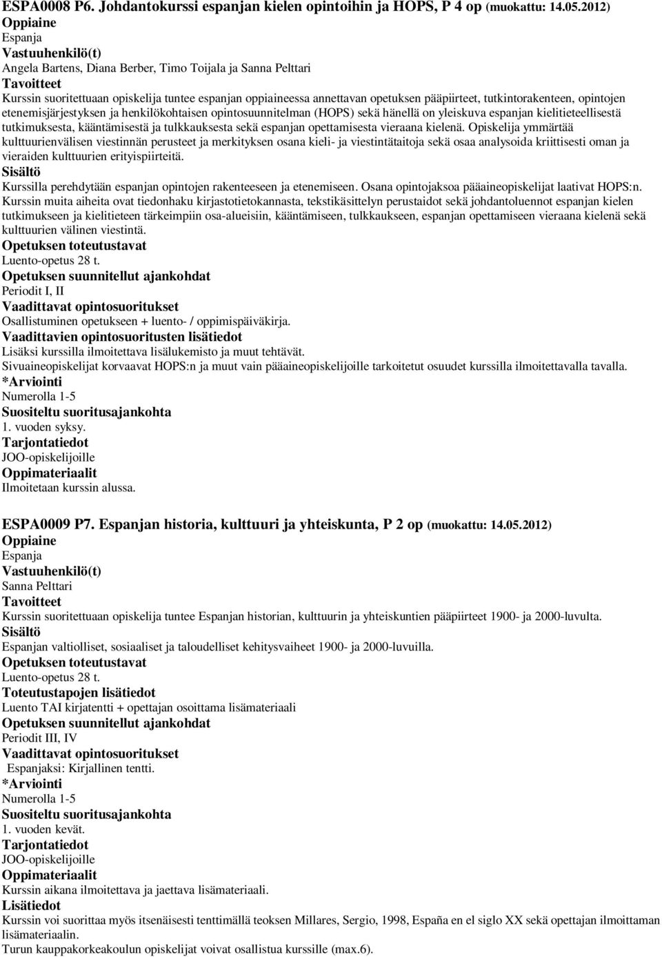 etenemisjärjestyksen ja henkilökohtaisen opintosuunnitelman (HOPS) sekä hänellä on yleiskuva espanjan kielitieteellisestä tutkimuksesta, kääntämisestä ja tulkkauksesta sekä espanjan opettamisesta