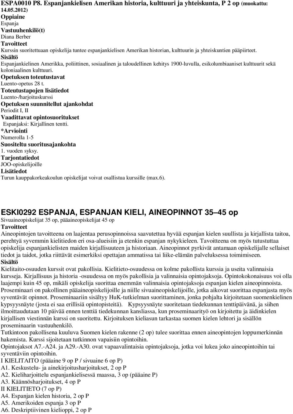 Espanjankielinen Amerikka, poliittinen, sosiaalinen ja taloudellinen kehitys 1900-luvulla, esikolumbiaaniset kulttuurit sekä koloniaalinen kulttuuri. Luento-opetus 28 t.