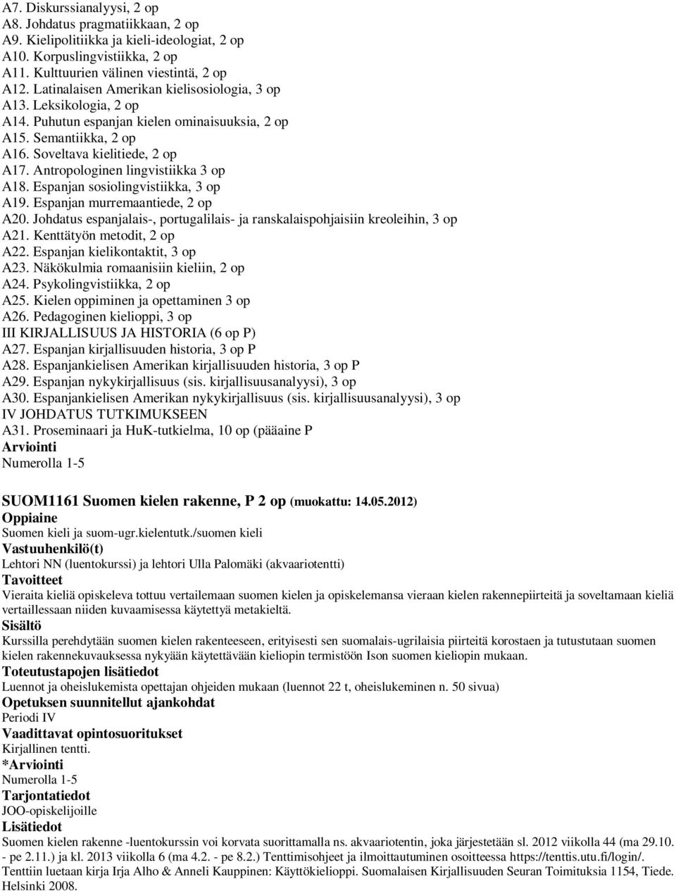 Antropologinen lingvistiikka 3 op A18. Espanjan sosiolingvistiikka, 3 op A19. Espanjan murremaantiede, 2 op A20. Johdatus espanjalais-, portugalilais- ja ranskalaispohjaisiin kreoleihin, 3 op A21.