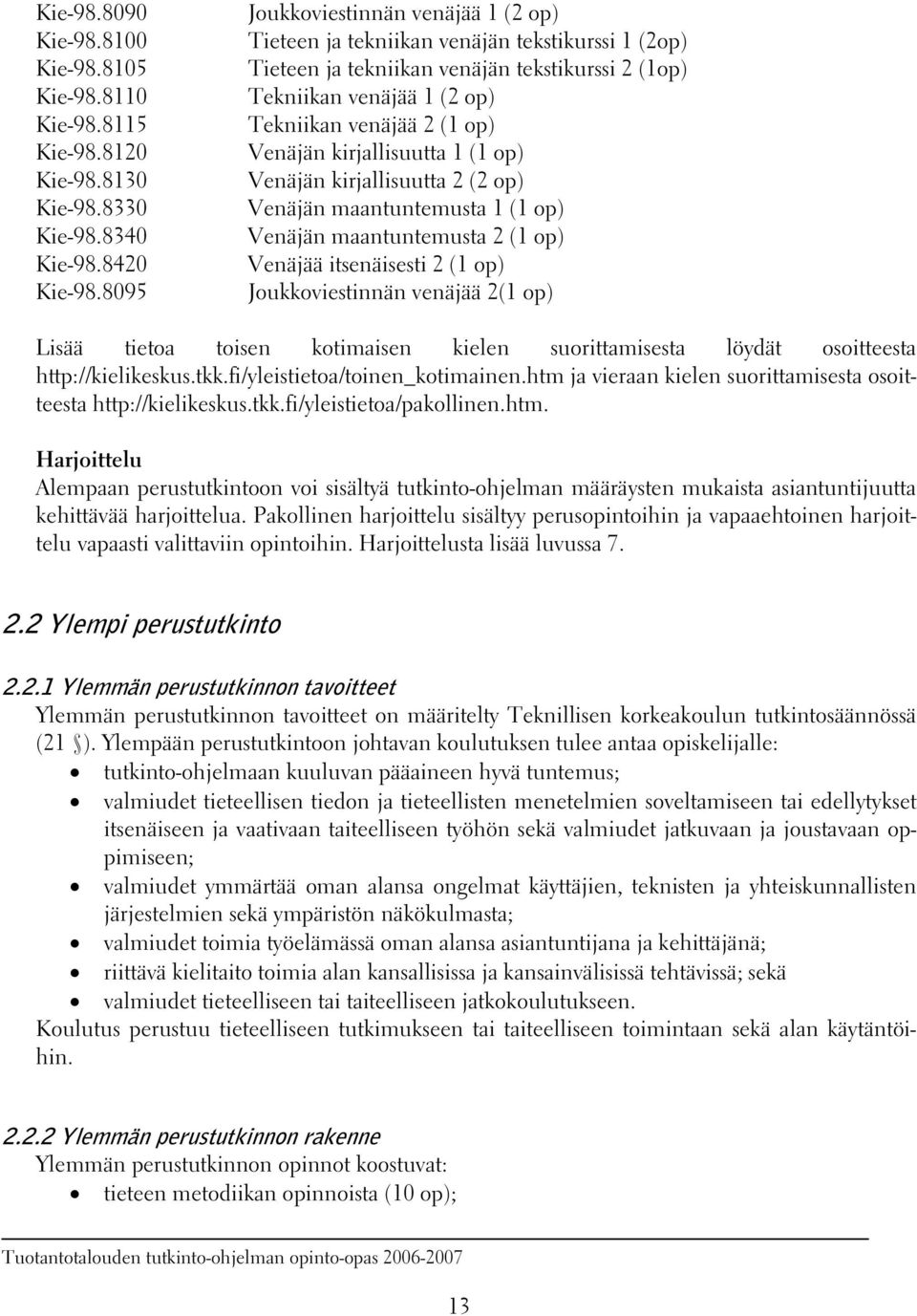 Venäjän kirjallisuutta 1 (1 op) Venäjän kirjallisuutta 2 (2 op) Venäjän maantuntemusta 1 (1 op) Venäjän maantuntemusta 2 (1 op) Venäjää itsenäisesti 2 (1 op) Joukkoviestinnän venäjää 2(1 op) Lisää