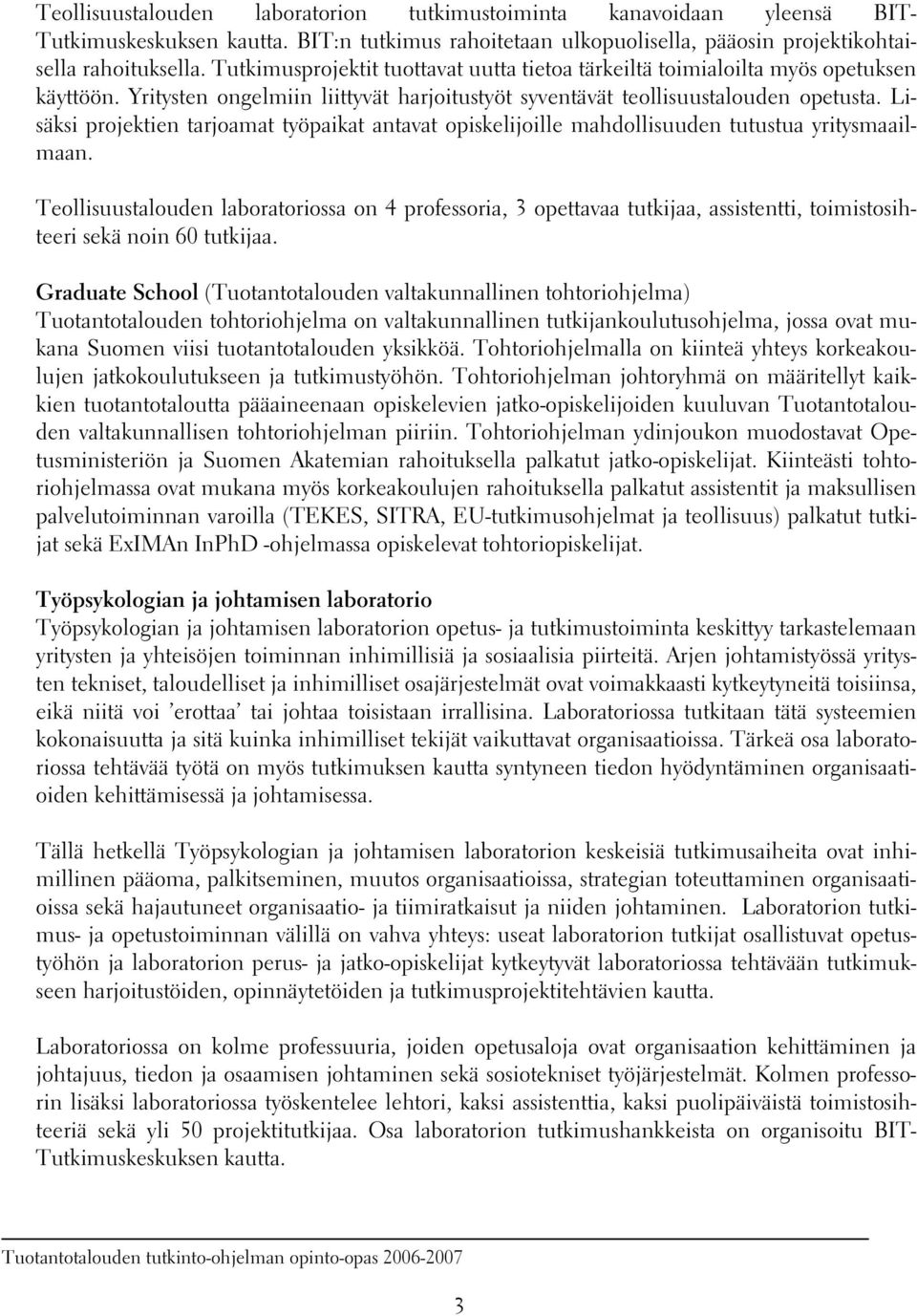 Lisäksi projektien tarjoamat työpaikat antavat opiskelijoille mahdollisuuden tutustua yritysmaailmaan.