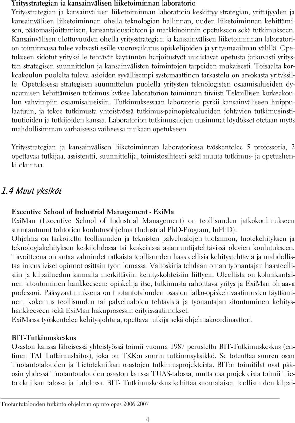 Kansainvälisen ulottuvuuden ohella yritysstrategian ja kansainvälisen liiketoiminnan laboratorion toiminnassa tulee vahvasti esille vuorovaikutus opiskelijoiden ja yritysmaailman välillä.