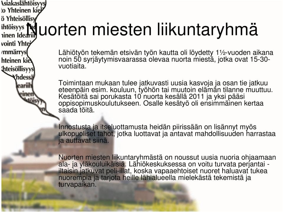 Kesätöitä sai porukasta 10 nuorta kesällä 2011 ja yksi pääsi oppisopimuskoulutukseen. Osalle kesätyö oli ensimmäinen kertaa saada töitä.