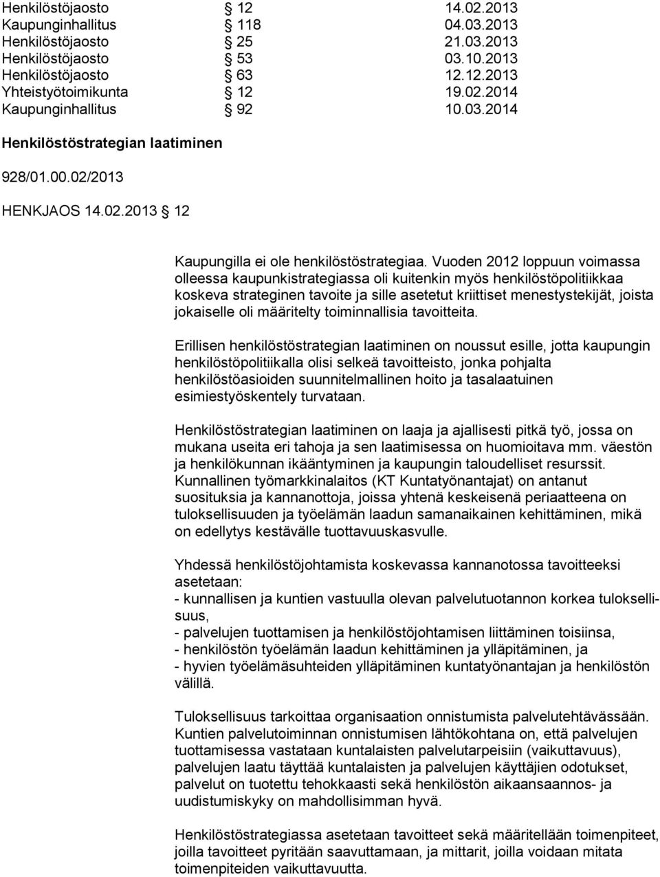 Vuoden 2012 loppuun voi mas sa olleessa kaupunkistrategiassa oli kuitenkin myös hen ki lös tö po li tiik kaa koskeva strateginen tavoite ja sille asetetut kriit ti set menestystekijät, joista