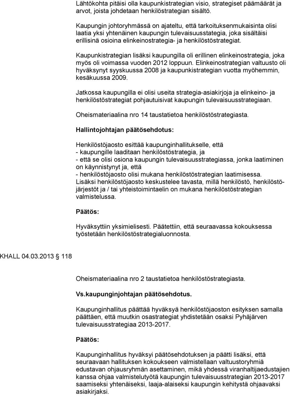 lös tö stra te giat. Kaupunkistrategian lisäksi kaupungilla oli erillinen elin kei no stra te gia, joka myös oli voimassa vuoden 2012 loppuun.