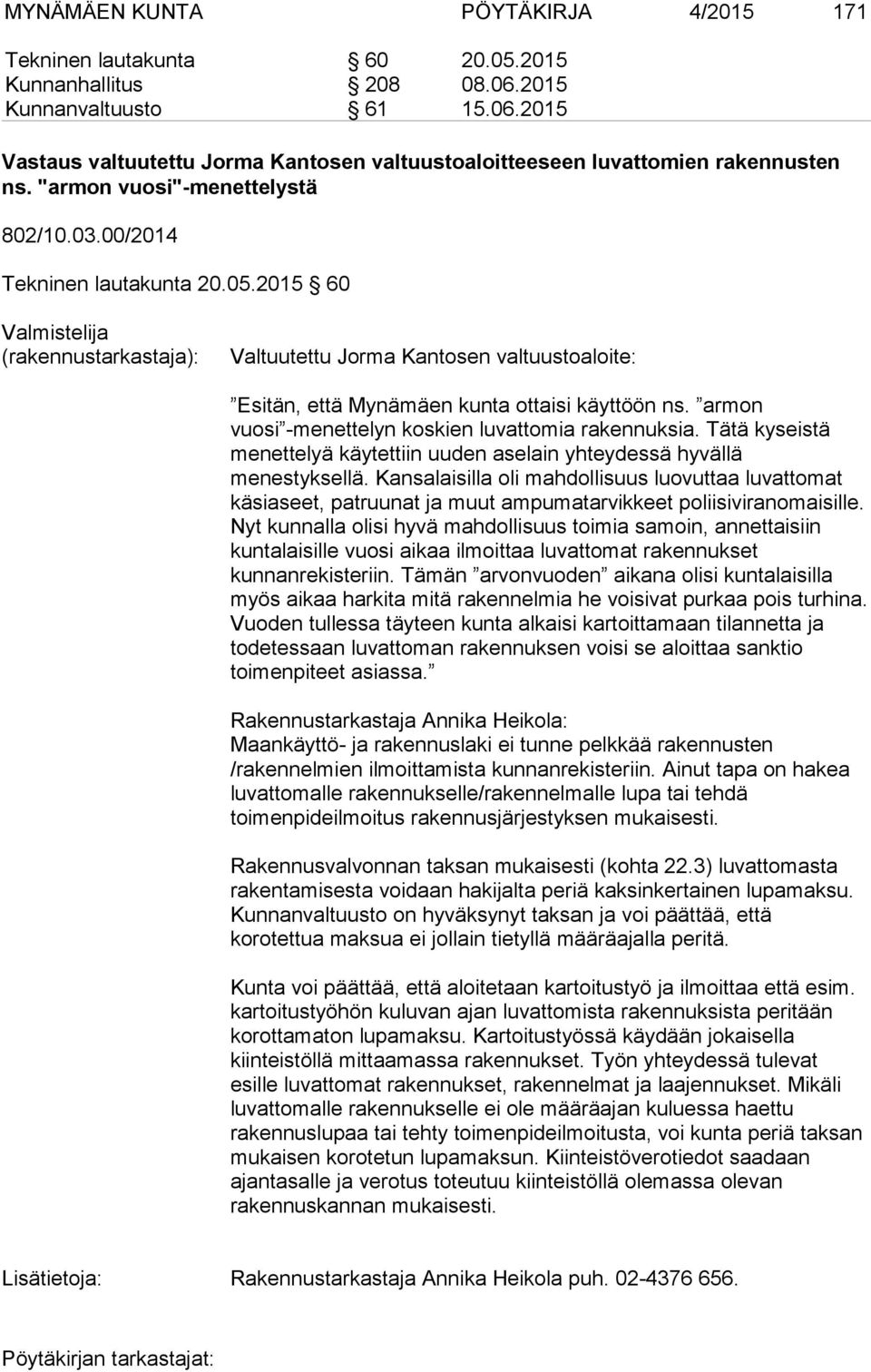 2015 60 Valmistelija (rakennustarkastaja): Valtuutettu Jorma Kantosen valtuustoaloite: Esitän, että Mynämäen kunta ottaisi käyttöön ns. armon vuosi -menettelyn koskien luvattomia rakennuksia.