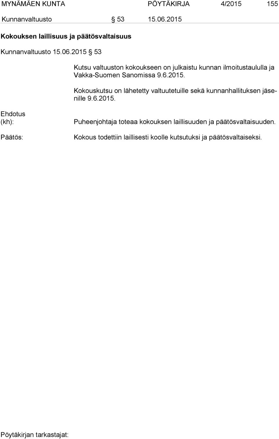 2015 53 Kutsu valtuuston kokoukseen on julkaistu kunnan ilmoitustaululla ja Vakka-Suomen Sanomissa 9.6.2015. Kokouskutsu on lähetetty valtuutetuille sekä kunnanhallituksen ille 9.