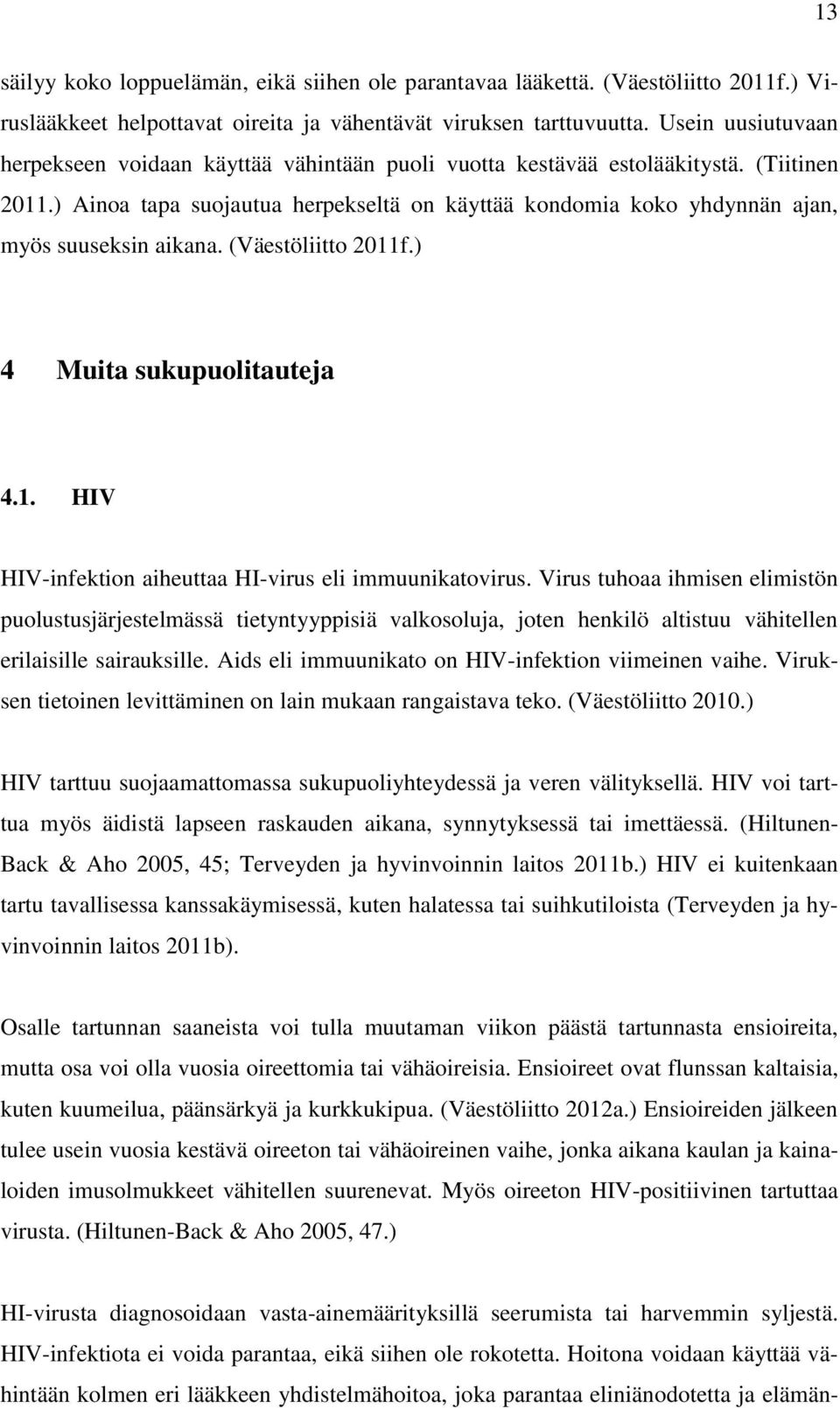 ) Ainoa tapa suojautua herpekseltä on käyttää kondomia koko yhdynnän ajan, myös suuseksin aikana. (Väestöliitto 2011f.) 4 Muita sukupuolitauteja 4.1. HIV HIV-infektion aiheuttaa HI-virus eli immuunikatovirus.