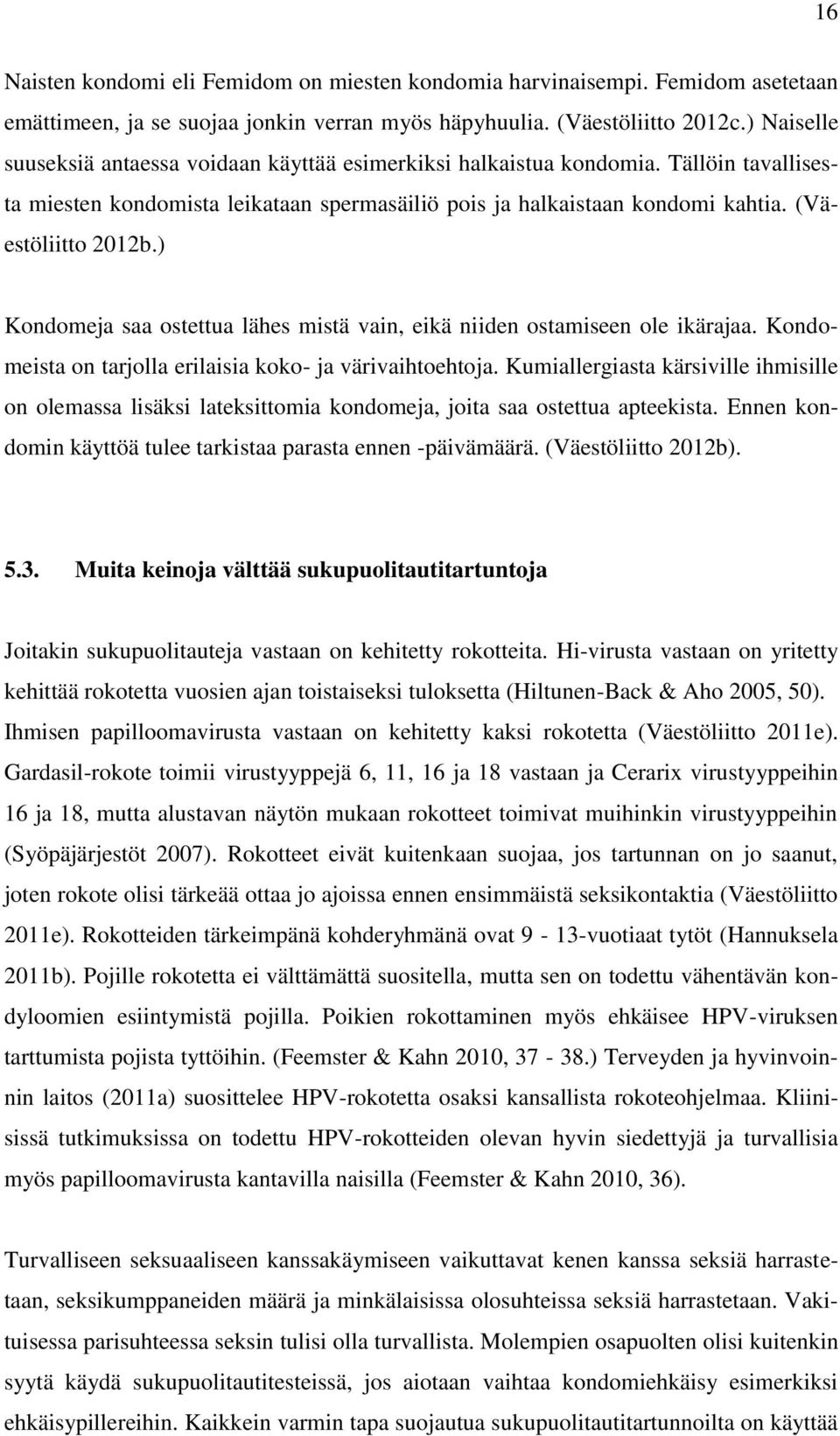 ) Kondomeja saa ostettua lähes mistä vain, eikä niiden ostamiseen ole ikärajaa. Kondomeista on tarjolla erilaisia koko- ja värivaihtoehtoja.