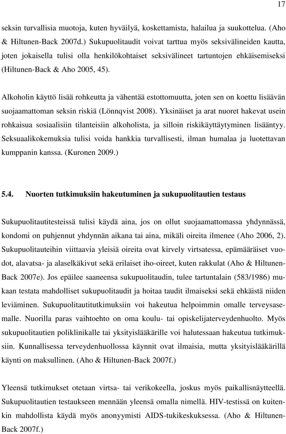 Alkoholin käyttö lisää rohkeutta ja vähentää estottomuutta, joten sen on koettu lisäävän suojaamattoman seksin riskiä (Lönnqvist 2008).