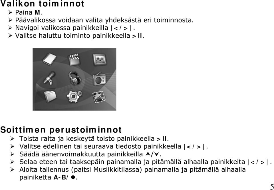 Valitse edellinen tai seuraava tiedosto painikkeella </>. Säädä äänenvoimakkuutta painikkeilla /.