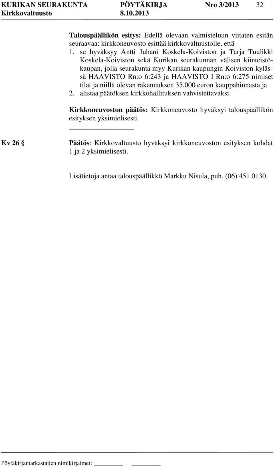 Rn:o 6:243 ja HAAVISTO I Rn:o 6:275 nimiset tilat ja niillä olevan rakennuksen 35.000 euron kauppahinnasta ja 2. alistaa päätöksen kirkkohallituksen vahvistettavaksi.