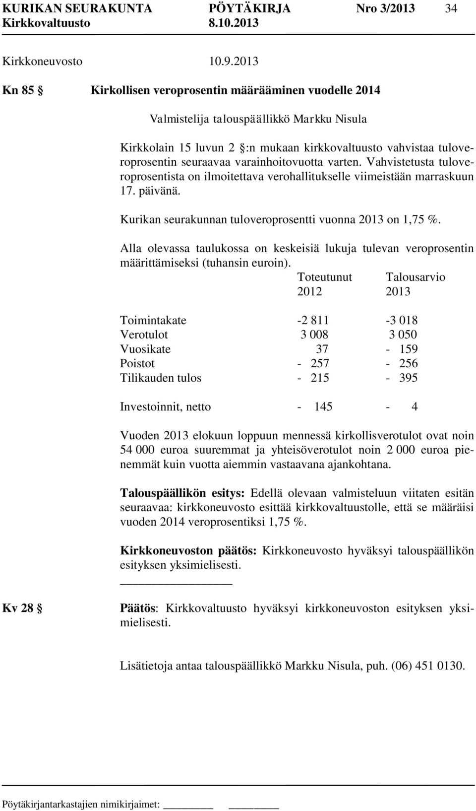 varainhoitovuotta varten. Vahvistetusta tuloveroprosentista on ilmoitettava verohallitukselle viimeistään marraskuun 17. päivänä. Kurikan seurakunnan tuloveroprosentti vuonna 2013 on 1,75 %.