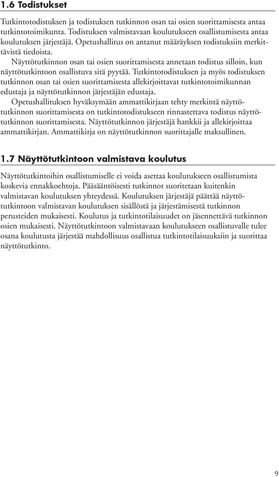 Näyttötutkinnon osan tai osien suorittamisesta annetaan todistus silloin, kun näyttötutkintoon osallistuva sitä pyytää.