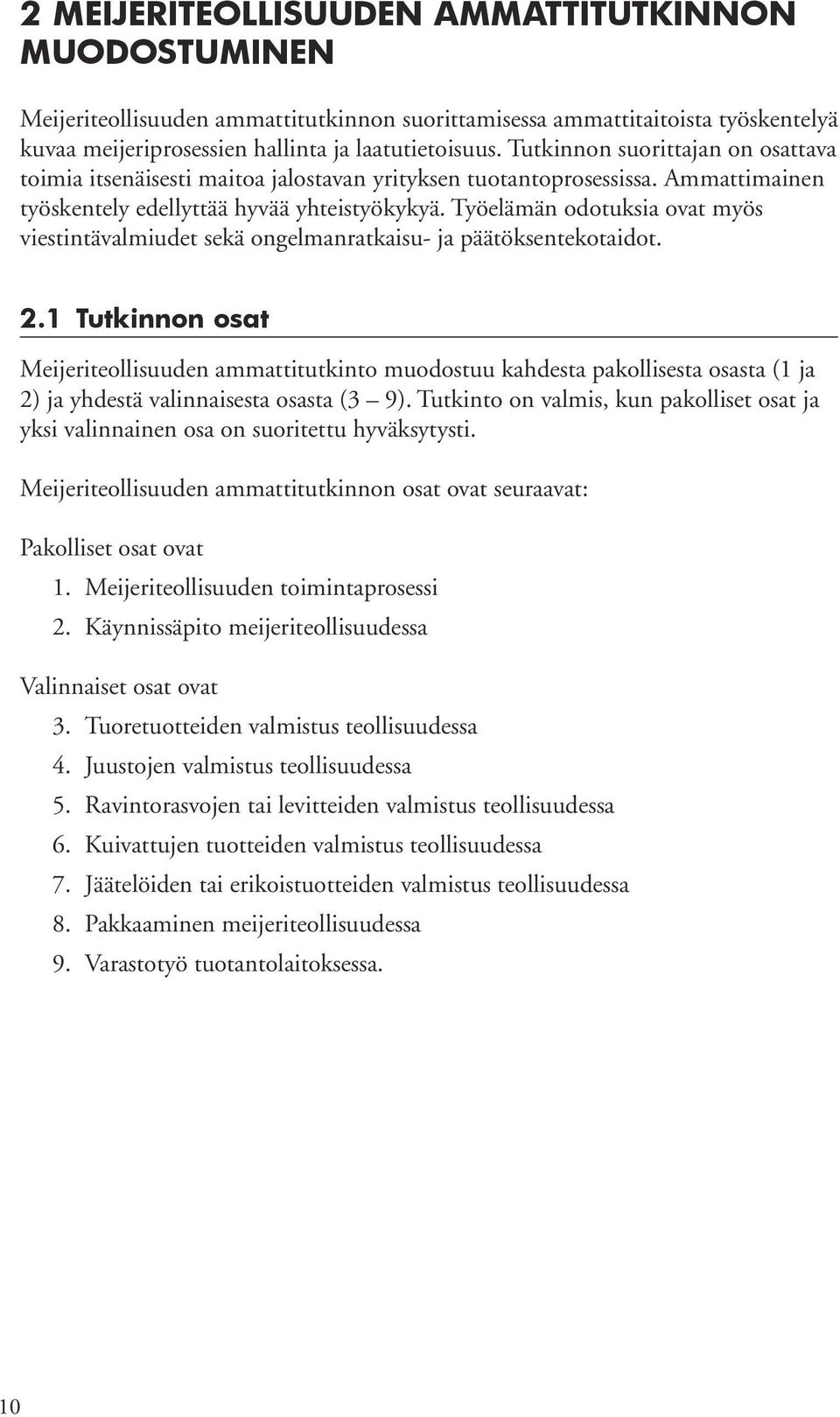 Työelämän odotuksia ovat myös viestintävalmiudet sekä ongelmanratkaisu- ja päätöksentekotaidot. 2.