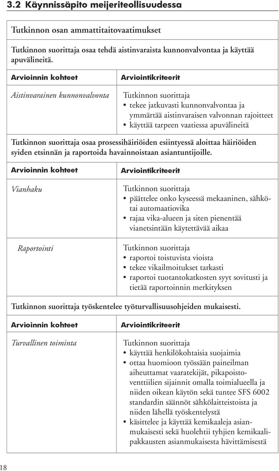 häiriöiden syiden etsinnän ja raportoida havainnoistaan asiantuntijoille.
