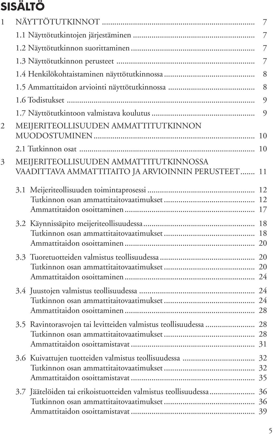 .. 10 3 MEIJERITEOLLISUUDEN AMMATTITUTKINNOSSA VAADITTAVA AMMATTITAITO JA ARVIOINNIN PERUSTEET... 11 3.1 Meijeriteollisuuden toimintaprosessi... 12 Tutkinnon osan ammattitaitovaatimukset.