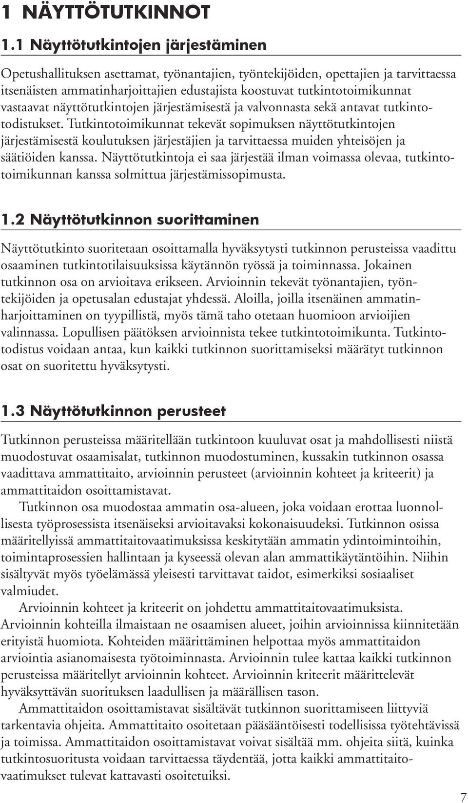 vastaavat näyttötutkintojen järjestämisestä ja valvonnasta sekä antavat tutkintotodistukset.