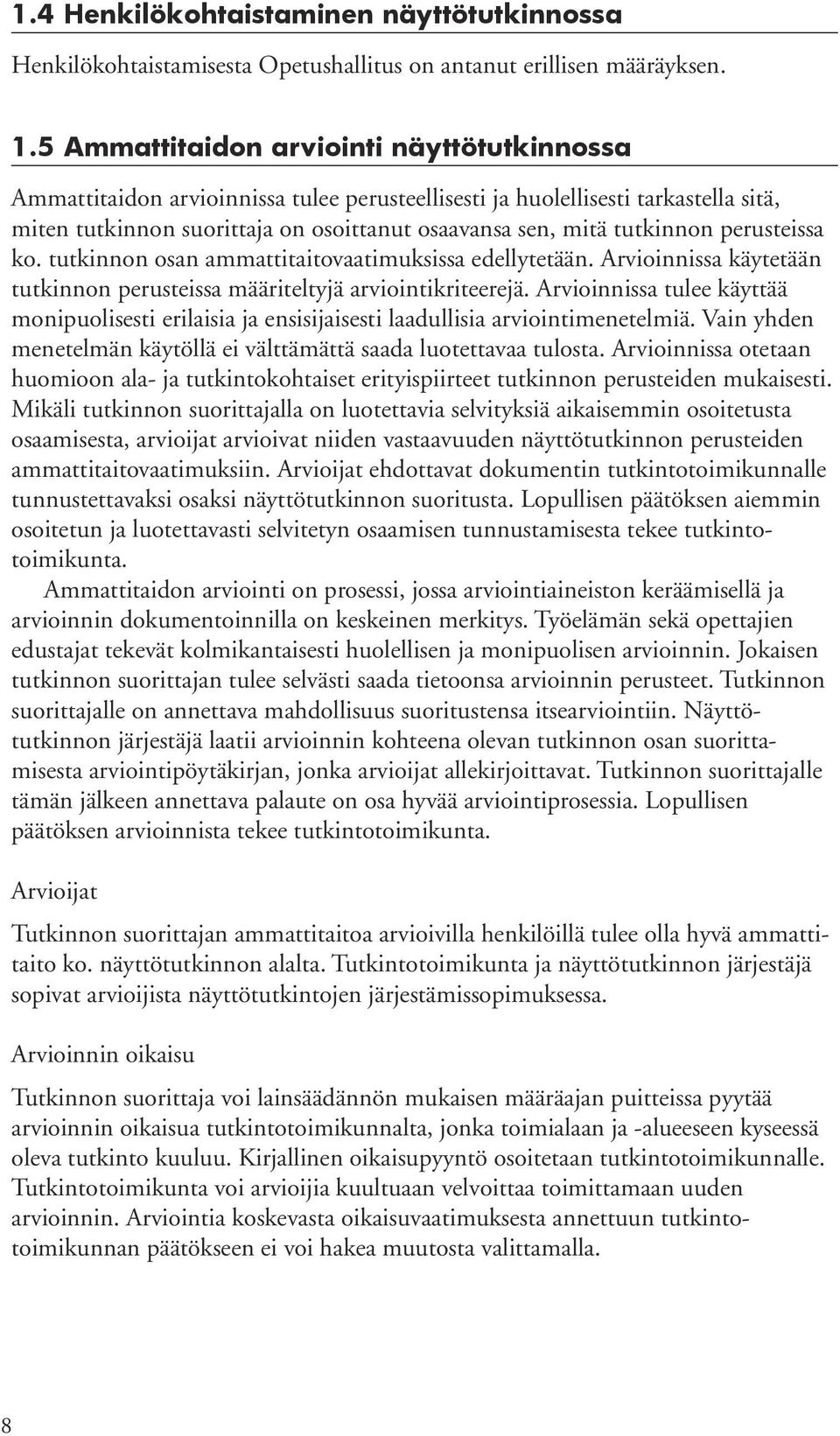 perusteissa ko. tutkinnon osan ammattitaitovaatimuksissa edellytetään. Arvioinnissa käytetään tutkinnon perusteissa määriteltyjä arviointikriteerejä.