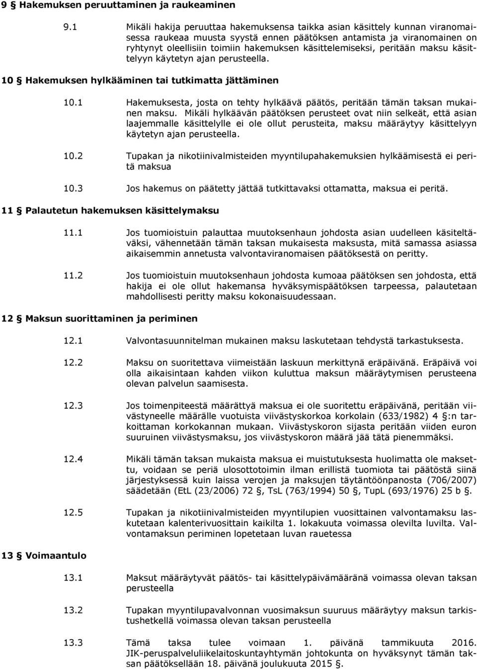 käsittelemiseksi, peritään maksu käsittelyyn käytetyn ajan perusteella. 10 Hakemuksen hylkääminen tai tutkimatta jättäminen 10.