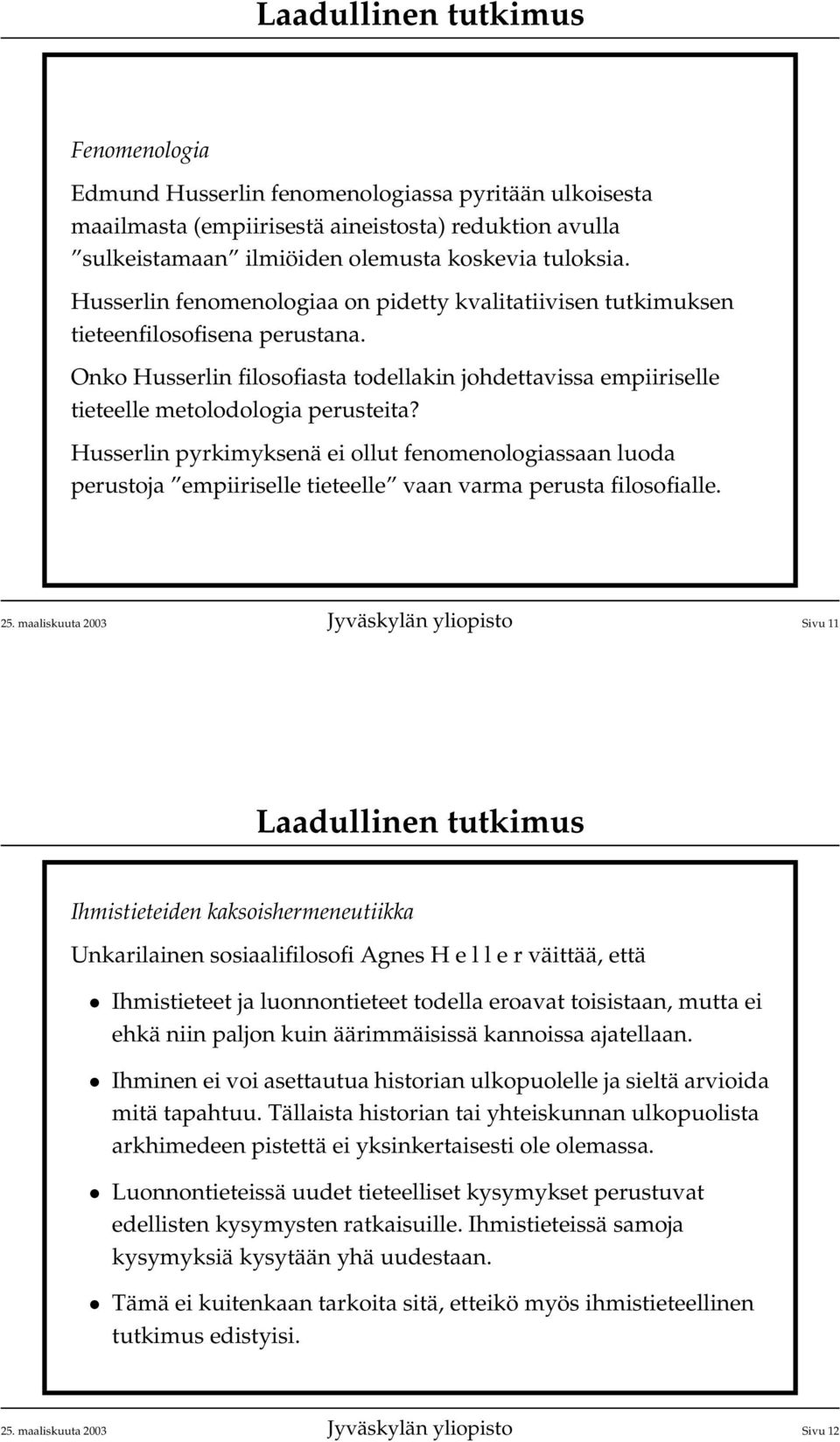 Husserlin pyrkimyksenä ei ollut fenomenologiassaan luoda perustoja empiiriselle tieteelle vaan varma perusta filosofialle. 25.