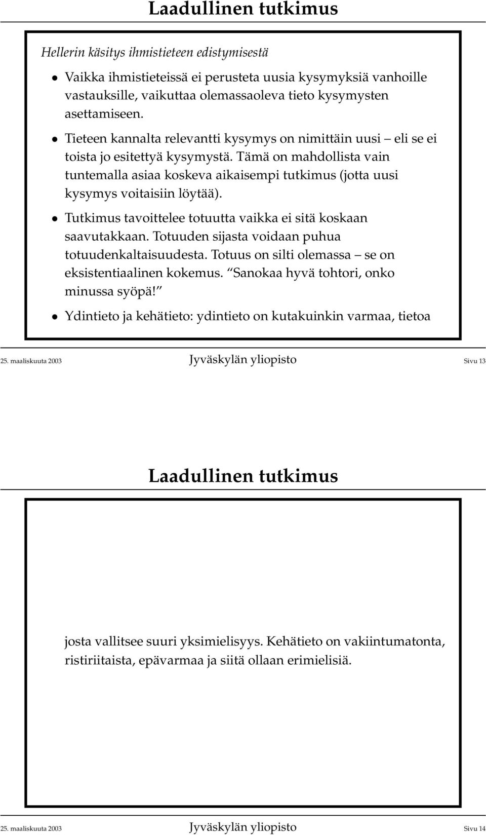 Tämä on mahdollista vain tuntemalla asiaa koskeva aikaisempi tutkimus (jotta uusi kysymys voitaisiin löytää). Tutkimus tavoittelee totuutta vaikka ei sitä koskaan saavutakkaan.