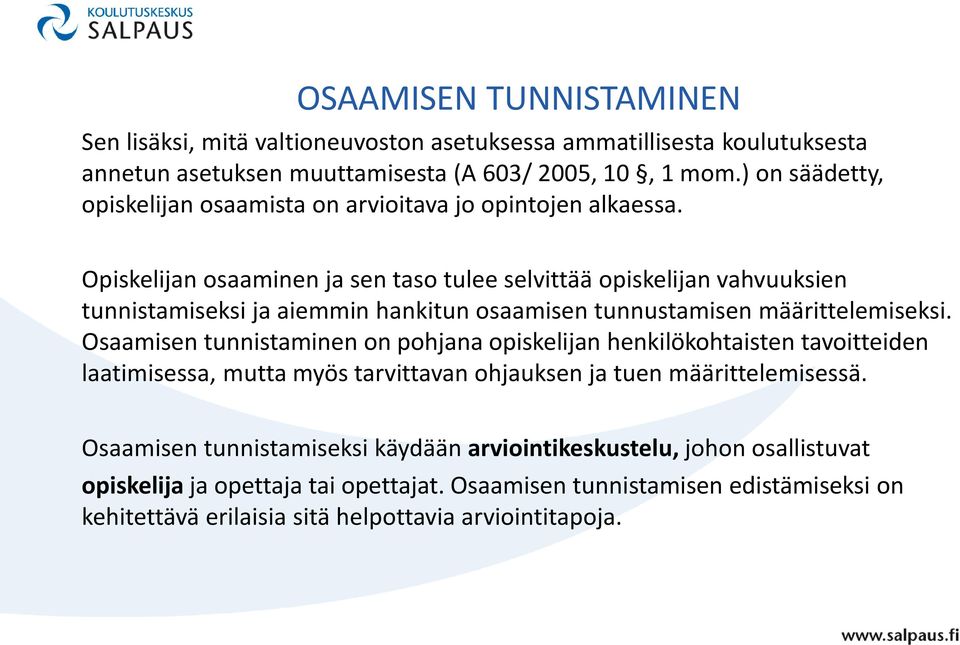 Opiskelijan osaaminen ja sen taso tulee selvittää opiskelijan vahvuuksien tunnistamiseksi ja aiemmin hankitun osaamisen tunnustamisen määrittelemiseksi.