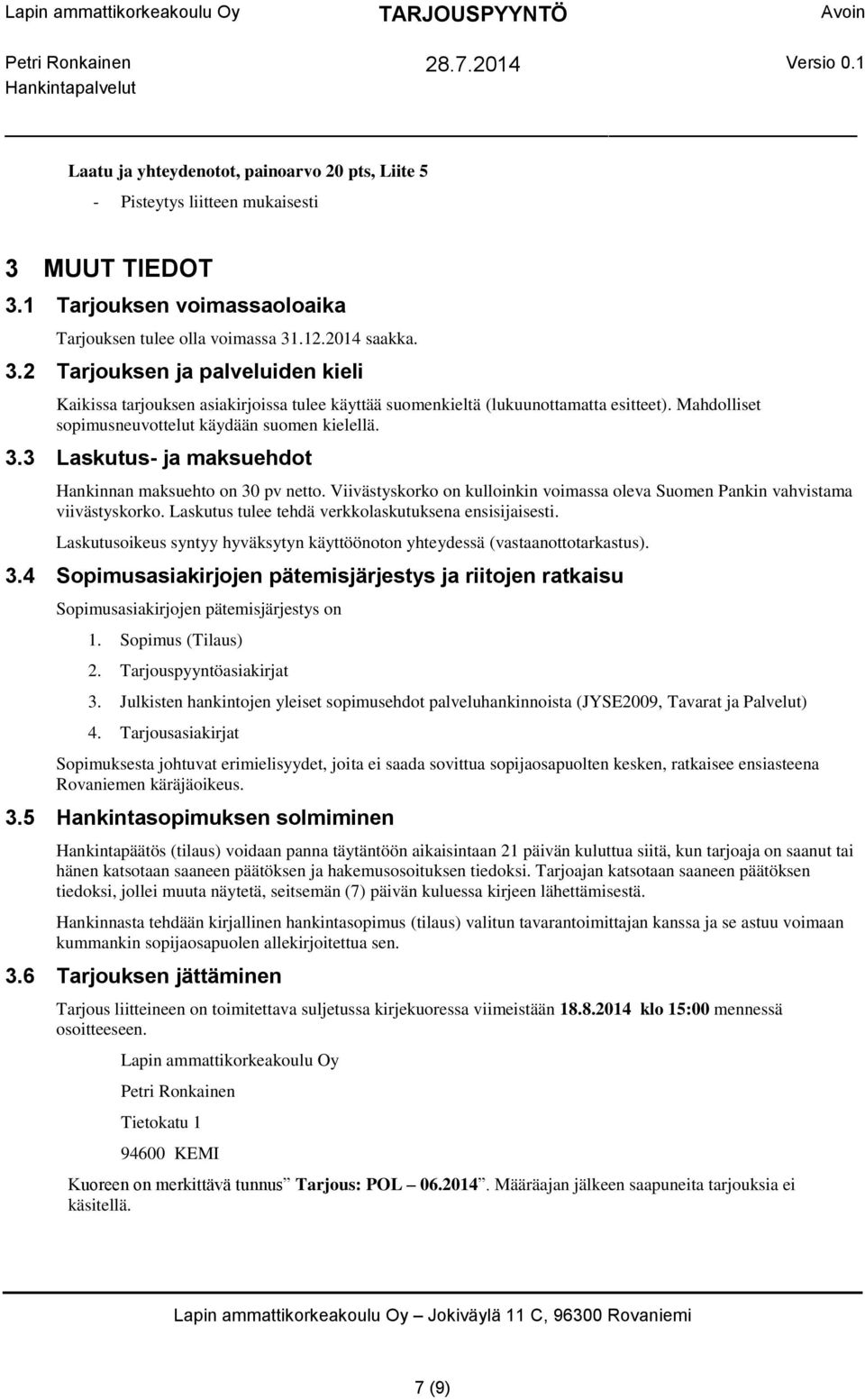 Mahdolliset sopimusneuvottelut käydään suomen kielellä. 3.3 Laskutus- ja maksuehdot Hankinnan maksuehto on 30 pv netto.